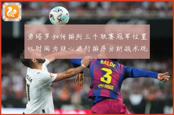 劳塔罗如何排列三个联赛冠军位置以时间为核心进行排序分析战术观察：最新赛事动态与深度分析